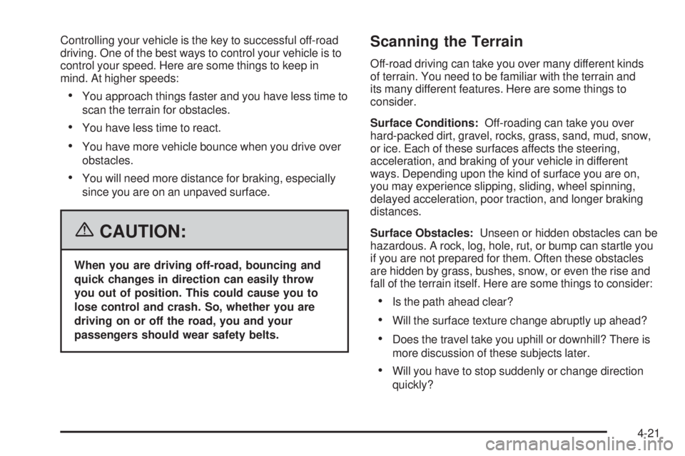 GMC SIERRA 2006 Owners Manual Controlling your vehicle is the key to successful off-road
driving. One of the best ways to control your vehicle is to
control your speed. Here are some things to keep in
mind. At higher speeds:
You GMC SIERRA 2006 Owners Manual Controlling your vehicle is the key to successful off-road
driving. One of the best ways to control your vehicle is to
control your speed. Here are some things to keep in
mind. At higher speeds:
You