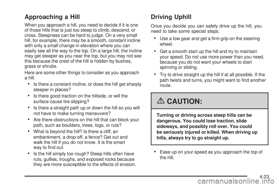 GMC SIERRA 2006  Owners Manual Approaching a Hill
When you approach a hill, you need to decide if it is one
of those hills that is just too steep to climb, descend, or
cross. Steepness can be hard to judge. On a very small
hill, fo