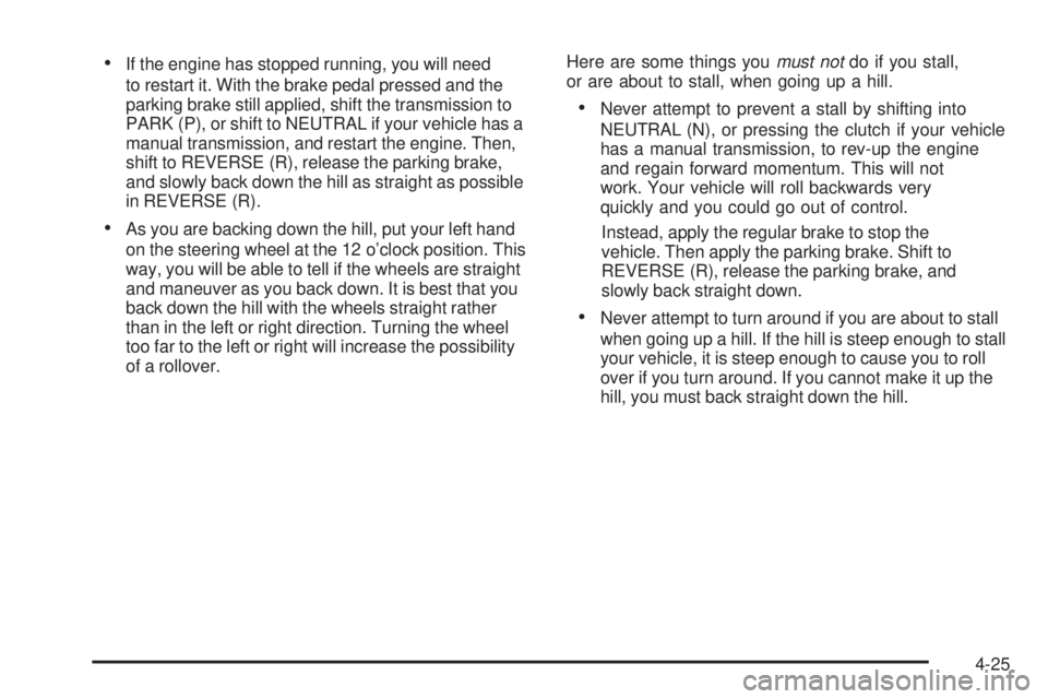 GMC SIERRA 2006  Owners Manual If the engine has stopped running, you will need
to restart it. With the brake pedal pressed and the
parking brake still applied, shift the transmission to
PARK (P), or shift to NEUTRAL if your vehic