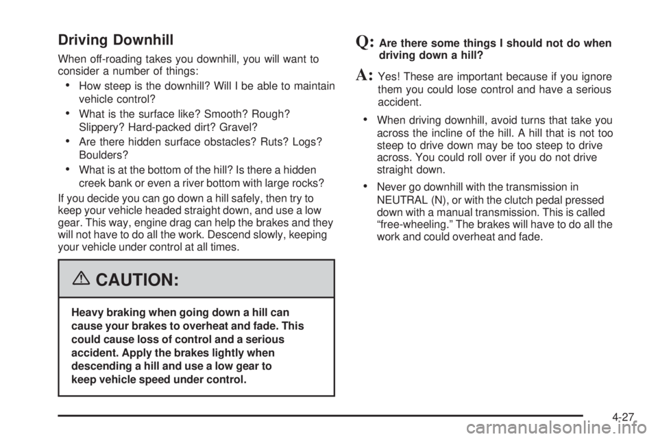 GMC SIERRA 2006  Owners Manual Driving Downhill
When off-roading takes you downhill, you will want to
consider a number of things:
How steep is the downhill? Will I be able to maintain
vehicle control?
What is the surface like? S