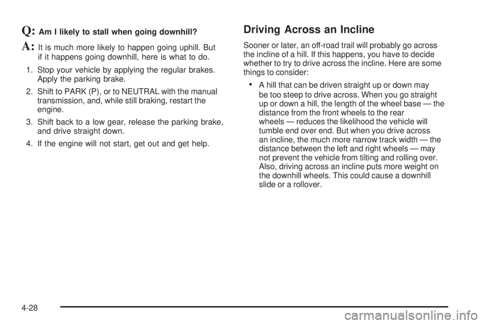 GMC SIERRA 2006  Owners Manual Q:Am I likely to stall when going downhill?
A:It is much more likely to happen going uphill. But
if it happens going downhill, here is what to do.
1. Stop your vehicle by applying the regular brakes.
