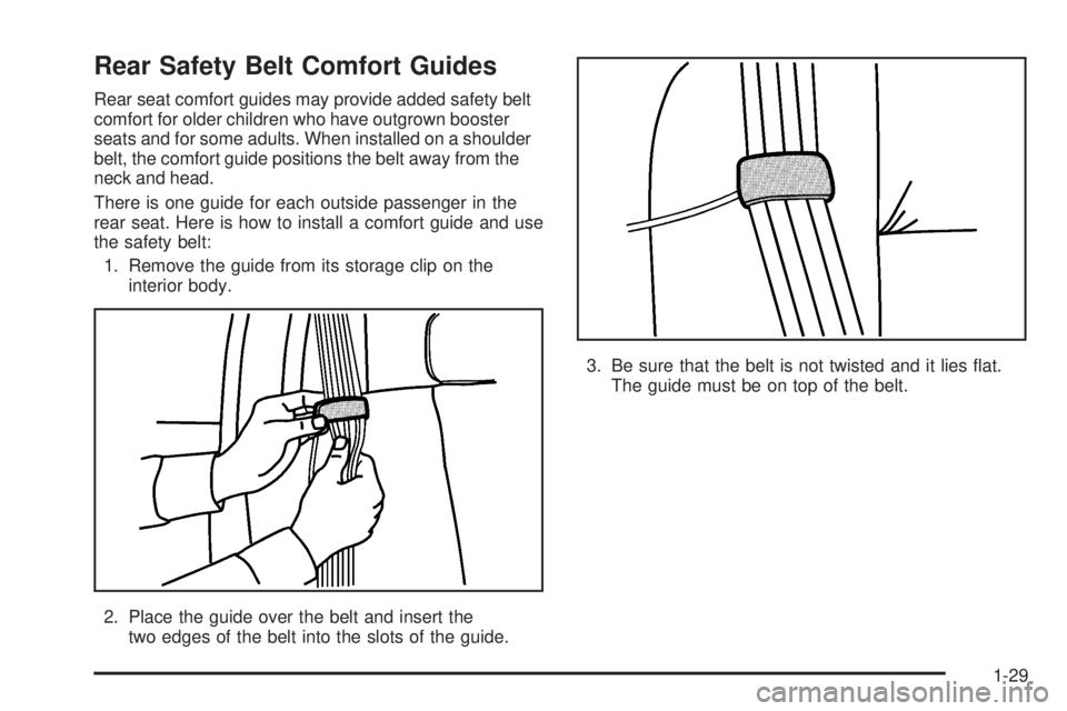 GMC SIERRA 2006 Owners Guide Rear Safety Belt Comfort Guides
Rear seat comfort guides may provide added safety belt
comfort for older children who have outgrown booster
seats and for some adults. When installed on a shoulder
belt