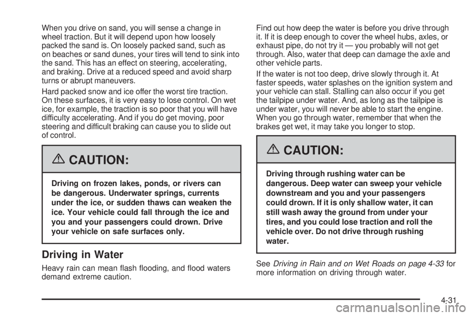 GMC SIERRA 2006 Owners Manual When you drive on sand, you will sense a change in
wheel traction. But it will depend upon how loosely
packed the sand is. On loosely packed sand, such as
on beaches or sand dunes, your tires will ten GMC SIERRA 2006 Owners Manual When you drive on sand, you will sense a change in
wheel traction. But it will depend upon how loosely
packed the sand is. On loosely packed sand, such as
on beaches or sand dunes, your tires will ten