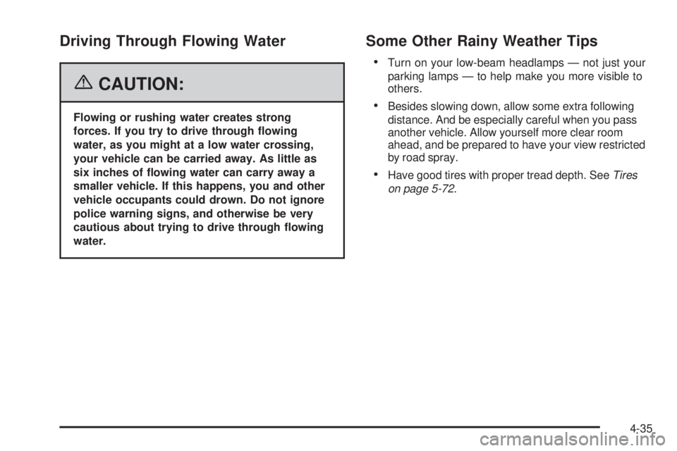 GMC SIERRA 2006  Owners Manual Driving Through Flowing Water
{CAUTION:
Flowing or rushing water creates strong
forces. If you try to drive through �owing
water, as you might at a low water crossing,
your vehicle can be carried away