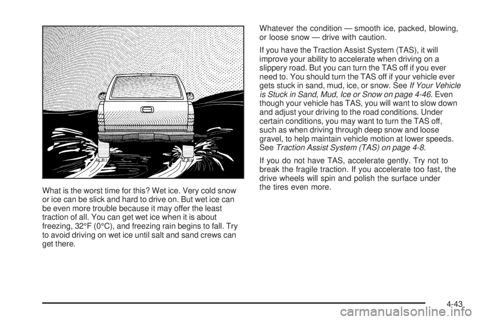 GMC SIERRA 2006  Owners Manual What is the worst time for this? Wet ice. Very cold snow
or ice can be slick and hard to drive on. But wet ice can
be even more trouble because it may offer the least
traction of all. You can get wet 