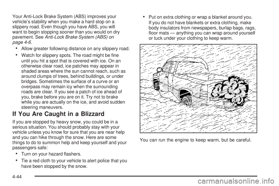 GMC SIERRA 2006  Owners Manual Your Anti-Lock Brake System (ABS) improves your
vehicle’s stability when you make a hard stop on a
slippery road. Even though you have ABS, you will
want to begin stopping sooner than you would on d