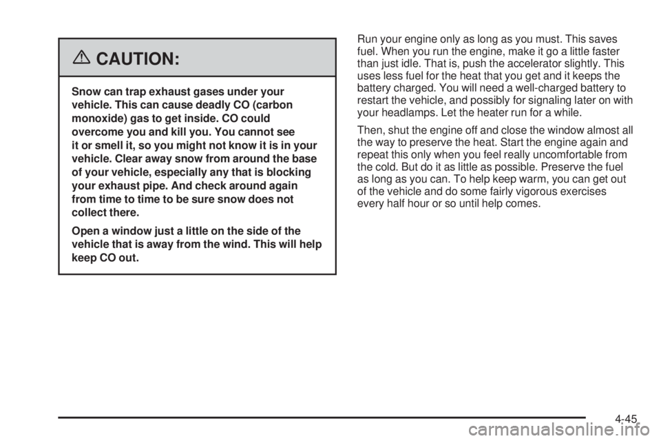 GMC SIERRA 2006 Owners Manual {CAUTION:
Snow can trap exhaust gases under your
vehicle. This can cause deadly CO (carbon
monoxide) gas to get inside. CO could
overcome you and kill you. You cannot see
it or smell it, so you might GMC SIERRA 2006 Owners Manual {CAUTION:
Snow can trap exhaust gases under your
vehicle. This can cause deadly CO (carbon
monoxide) gas to get inside. CO could
overcome you and kill you. You cannot see
it or smell it, so you might