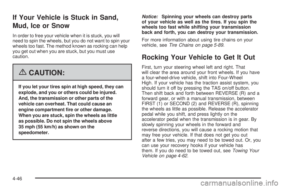 GMC SIERRA 2006  Owners Manual If Your Vehicle is Stuck in Sand,
Mud, Ice or Snow
In order to free your vehicle when it is stuck, you will
need to spin the wheels, but you do not want to spin your
wheels too fast. The method known 