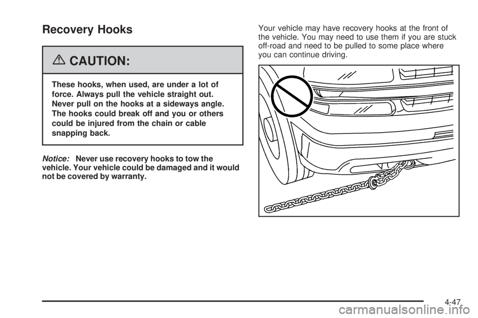 GMC SIERRA 2006  Owners Manual Recovery Hooks
{CAUTION:
These hooks, when used, are under a lot of
force. Always pull the vehicle straight out.
Never pull on the hooks at a sideways angle.
The hooks could break off and you or other