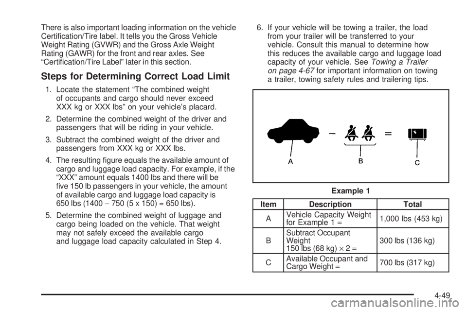 GMC SIERRA 2006  Owners Manual There is also important loading information on the vehicle
Certi�cation/Tire label. It tells you the Gross Vehicle
Weight Rating (GVWR) and the Gross Axle Weight
Rating (GAWR) for the front and rear a