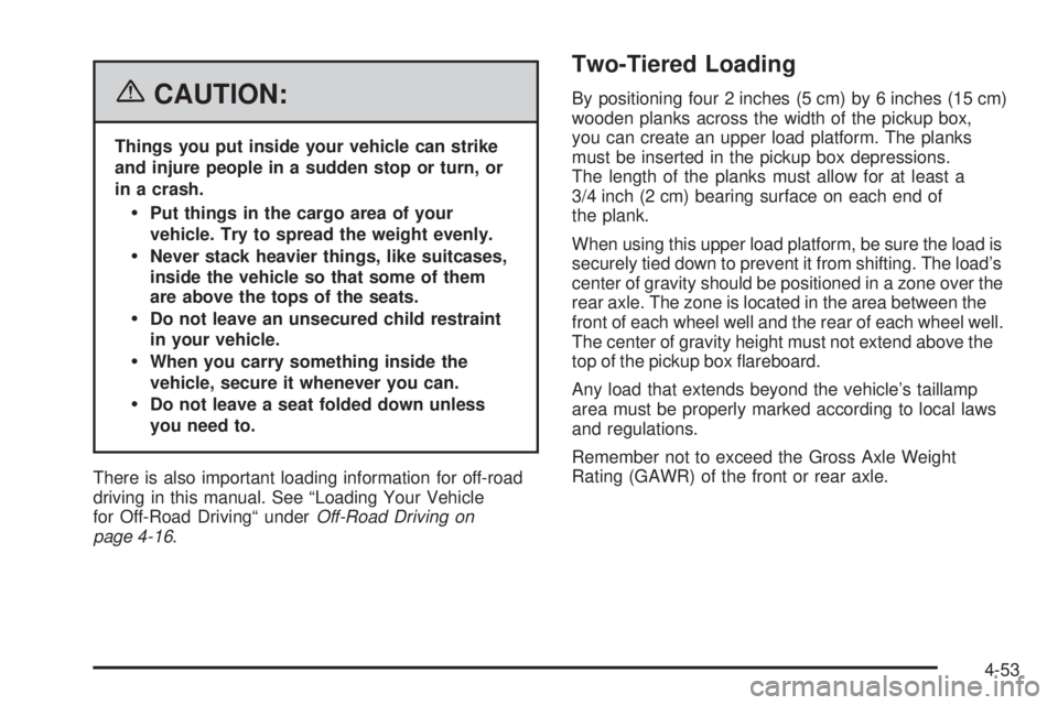 GMC SIERRA 2006  Owners Manual {CAUTION:
Things you put inside your vehicle can strike
and injure people in a sudden stop or turn, or
in a crash.
Put things in the cargo area of your
vehicle. Try to spread the weight evenly.
Neve