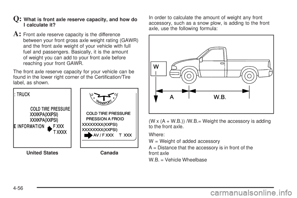 GMC SIERRA 2006  Owners Manual Q:What is front axle reserve capacity, and how do
I calculate it?
A:Front axle reserve capacity is the difference
between your front gross axle weight rating (GAWR)
and the front axle weight of your v