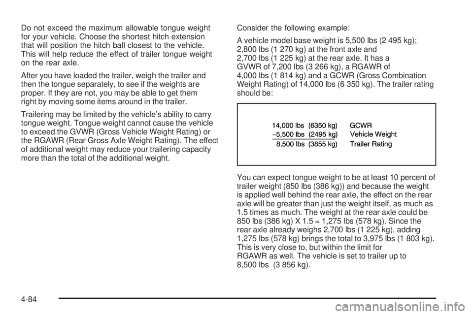 GMC SIERRA 2006  Owners Manual Do not exceed the maximum allowable tongue weight
for your vehicle. Choose the shortest hitch extension
that will position the hitch ball closest to the vehicle.
This will help reduce the effect of tr