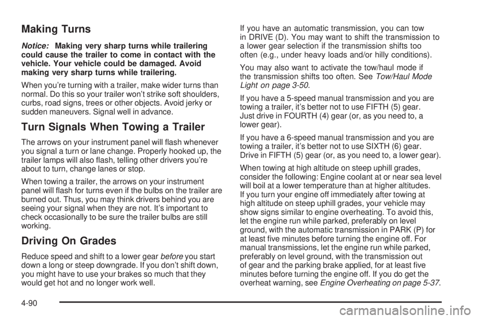 GMC SIERRA 2006  Owners Manual Making Turns
Notice:Making very sharp turns while trailering
could cause the trailer to come in contact with the
vehicle. Your vehicle could be damaged. Avoid
making very sharp turns while trailering.