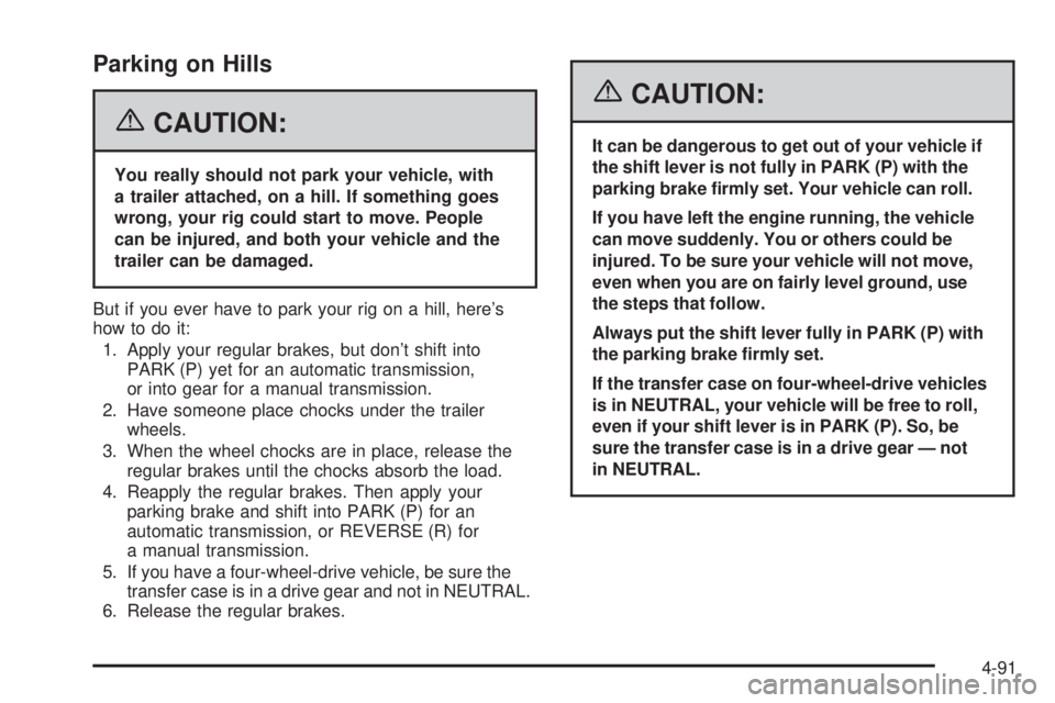 GMC SIERRA 2006 Owners Manual Parking on Hills
{CAUTION:
You really should not park your vehicle, with
a trailer attached, on a hill. If something goes
wrong, your rig could start to move. People
can be injured, and both your vehi GMC SIERRA 2006 Owners Manual Parking on Hills
{CAUTION:
You really should not park your vehicle, with
a trailer attached, on a hill. If something goes
wrong, your rig could start to move. People
can be injured, and both your vehi