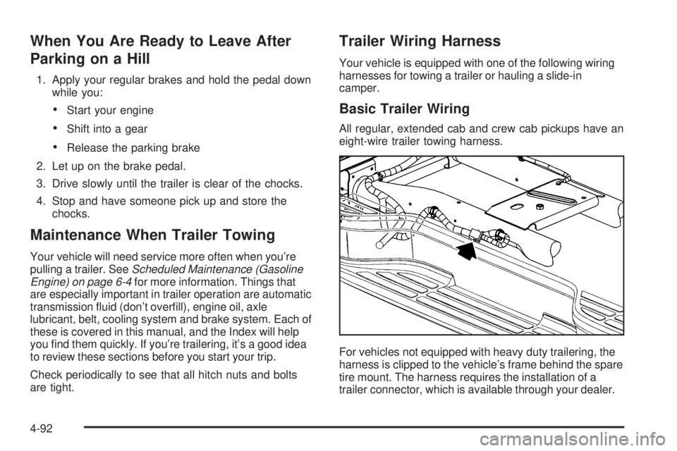 GMC SIERRA 2006  Owners Manual When You Are Ready to Leave After
Parking on a Hill
1. Apply your regular brakes and hold the pedal down
while you:
Start your engine
Shift into a gear
Release the parking brake
2. Let up on the br