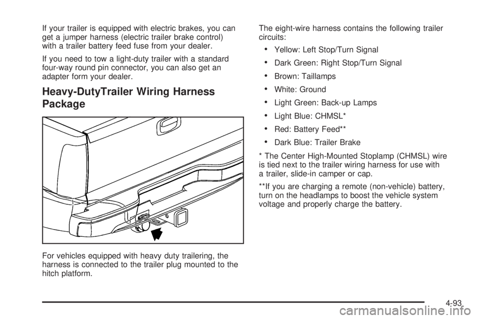 GMC SIERRA 2006 Owners Manual If your trailer is equipped with electric brakes, you can
get a jumper harness (electric trailer brake control)
with a trailer battery feed fuse from your dealer.
If you need to tow a light-duty trail GMC SIERRA 2006 Owners Manual If your trailer is equipped with electric brakes, you can
get a jumper harness (electric trailer brake control)
with a trailer battery feed fuse from your dealer.
If you need to tow a light-duty trail