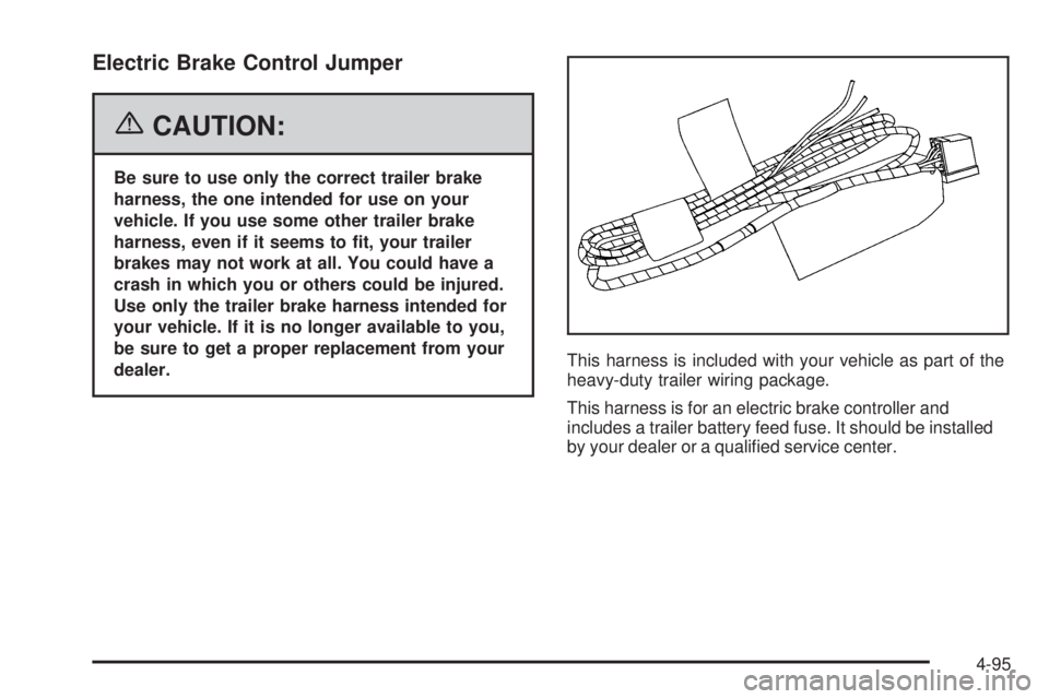 GMC SIERRA 2006 Owners Manual Electric Brake Control Jumper
{CAUTION:
Be sure to use only the correct trailer brake
harness, the one intended for use on your
vehicle. If you use some other trailer brake
harness, even if it seems t GMC SIERRA 2006 Owners Manual Electric Brake Control Jumper
{CAUTION:
Be sure to use only the correct trailer brake
harness, the one intended for use on your
vehicle. If you use some other trailer brake
harness, even if it seems t