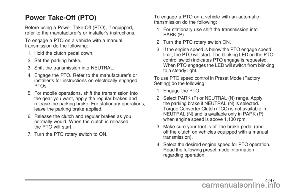 GMC SIERRA 2006 Owners Manual Power Take-Off (PTO)
Before using a Power Take-Off (PTO), if equipped,
refer to the manufacturer’s or installer’s instructions.
To engage a PTO on a vehicle with a manual
transmission do the follo GMC SIERRA 2006 Owners Manual Power Take-Off (PTO)
Before using a Power Take-Off (PTO), if equipped,
refer to the manufacturer’s or installer’s instructions.
To engage a PTO on a vehicle with a manual
transmission do the follo