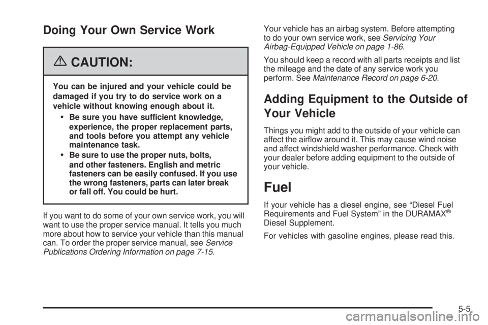 GMC SIERRA 2006  Owners Manual Doing Your Own Service Work
{CAUTION:
You can be injured and your vehicle could be
damaged if you try to do service work on a
vehicle without knowing enough about it.
Be sure you have sufficient know