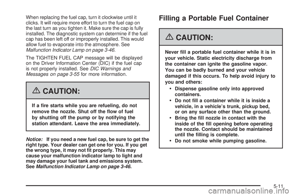 GMC SIERRA 2006  Owners Manual When replacing the fuel cap, turn it clockwise until it
clicks. It will require more effort to turn the fuel cap on
the last turn as you tighten it. Make sure the cap is fully
installed. The diagnosti