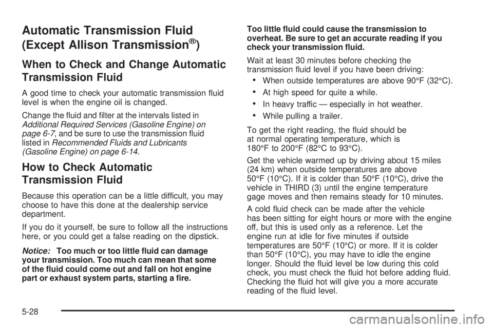 GMC SIERRA 2006  Owners Manual Automatic Transmission Fluid
(Except Allison Transmission
®)
When to Check and Change Automatic
Transmission Fluid
A good time to check your automatic transmission �uid
level is when the engine oil i