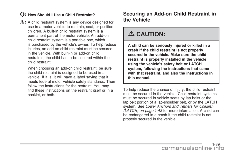 GMC SIERRA 2006 Service Manual Q:How Should I Use a Child Restraint?
A:A child restraint system is any device designed for
use in a motor vehicle to restrain, seat, or position
children. A built-in child restraint system is a
perma