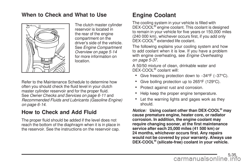 GMC SIERRA 2006  Owners Manual When to Check and What to Use
The clutch master cylinder
reservoir is located in
the rear of the engine
compartment on the
driver’s side of the vehicle.
SeeEngine Compartment
Overview on page 5-14
f