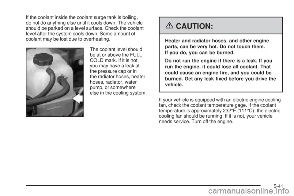 GMC SIERRA 2006 Owners Manual If the coolant inside the coolant surge tank is boiling,
do not do anything else until it cools down. The vehicle
should be parked on a level surface. Check the coolant
level after the system cools do GMC SIERRA 2006 Owners Manual If the coolant inside the coolant surge tank is boiling,
do not do anything else until it cools down. The vehicle
should be parked on a level surface. Check the coolant
level after the system cools do