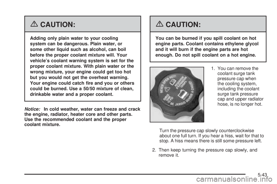 GMC SIERRA 2006 Owners Manual {CAUTION:
Adding only plain water to your cooling
system can be dangerous. Plain water, or
some other liquid such as alcohol, can boil
before the proper coolant mixture will. Your
vehicle’s coolant GMC SIERRA 2006 Owners Manual {CAUTION:
Adding only plain water to your cooling
system can be dangerous. Plain water, or
some other liquid such as alcohol, can boil
before the proper coolant mixture will. Your
vehicle’s coolant