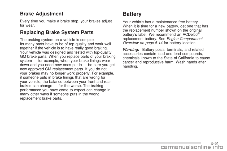 GMC SIERRA 2006  Owners Manual Brake Adjustment
Every time you make a brake stop, your brakes adjust
for wear.
Replacing Brake System Parts
The braking system on a vehicle is complex.
Its many parts have to be of top quality and wo