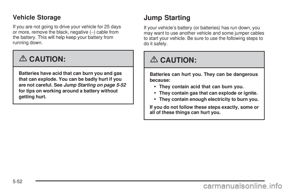 GMC SIERRA 2006  Owners Manual Vehicle Storage
If you are not going to drive your vehicle for 25 days
or more, remove the black, negative (−) cable from
the battery. This will help keep your battery from
running down.
{CAUTION:
B