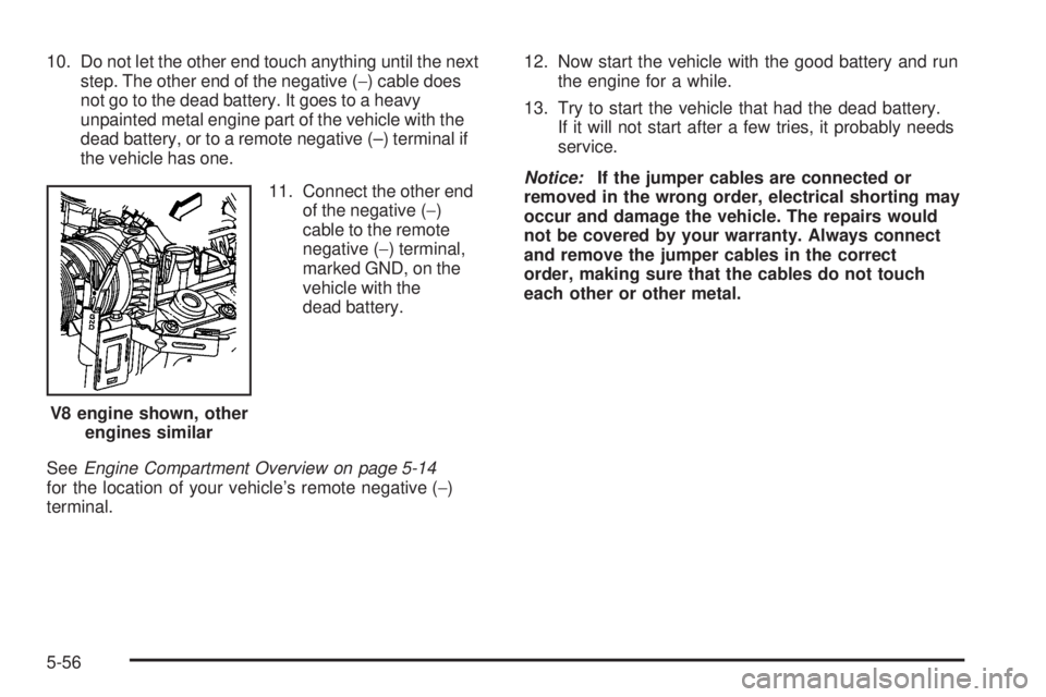 GMC SIERRA 2006 Owners Manual 10. Do not let the other end touch anything until the next
step. The other end of the negative (−) cable does
not go to the dead battery. It goes to a heavy
unpainted metal engine part of the vehicl GMC SIERRA 2006 Owners Manual 10. Do not let the other end touch anything until the next
step. The other end of the negative (−) cable does
not go to the dead battery. It goes to a heavy
unpainted metal engine part of the vehicl