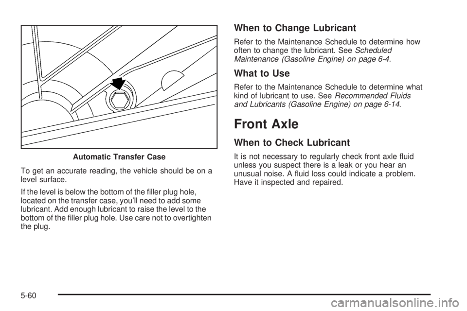 GMC SIERRA 2006  Owners Manual To get an accurate reading, the vehicle should be on a
level surface.
If the level is below the bottom of the �ller plug hole,
located on the transfer case, you’ll need to add some
lubricant. Add en