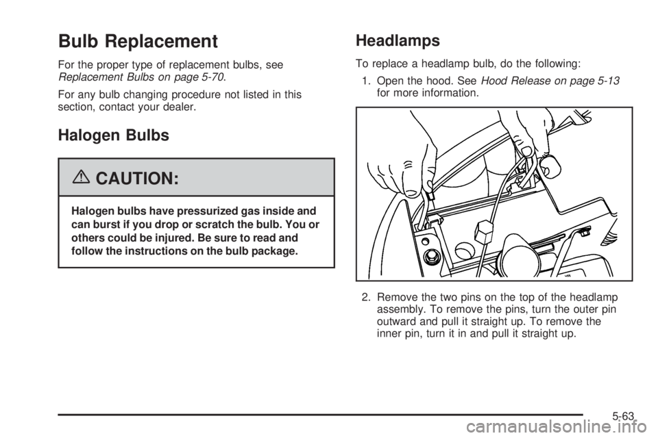 GMC SIERRA 2006  Owners Manual Bulb Replacement
For the proper type of replacement bulbs, see
Replacement Bulbs on page 5-70.
For any bulb changing procedure not listed in this
section, contact your dealer.
Halogen Bulbs
{CAUTION:
