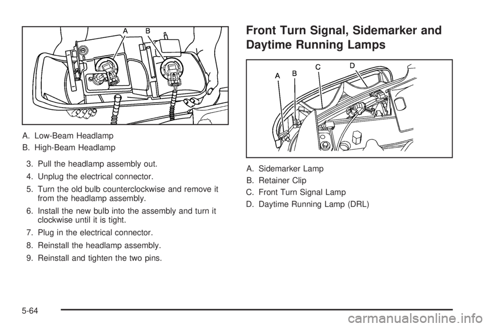 GMC SIERRA 2006  Owners Manual A. Low-Beam Headlamp
B. High-Beam Headlamp
3. Pull the headlamp assembly out.
4. Unplug the electrical connector.
5. Turn the old bulb counterclockwise and remove it
from the headlamp assembly.
6. Ins