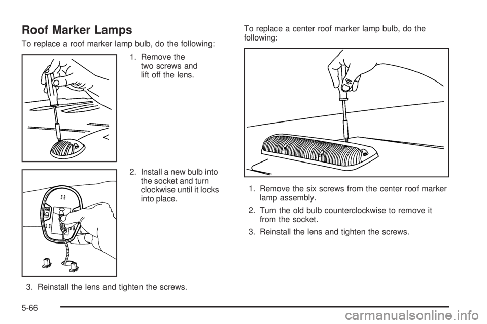 GMC SIERRA 2006  Owners Manual Roof Marker Lamps
To replace a roof marker lamp bulb, do the following:
1. Remove the
two screws and
lift off the lens.
2. Install a new bulb into
the socket and turn
clockwise until it locks
into pla