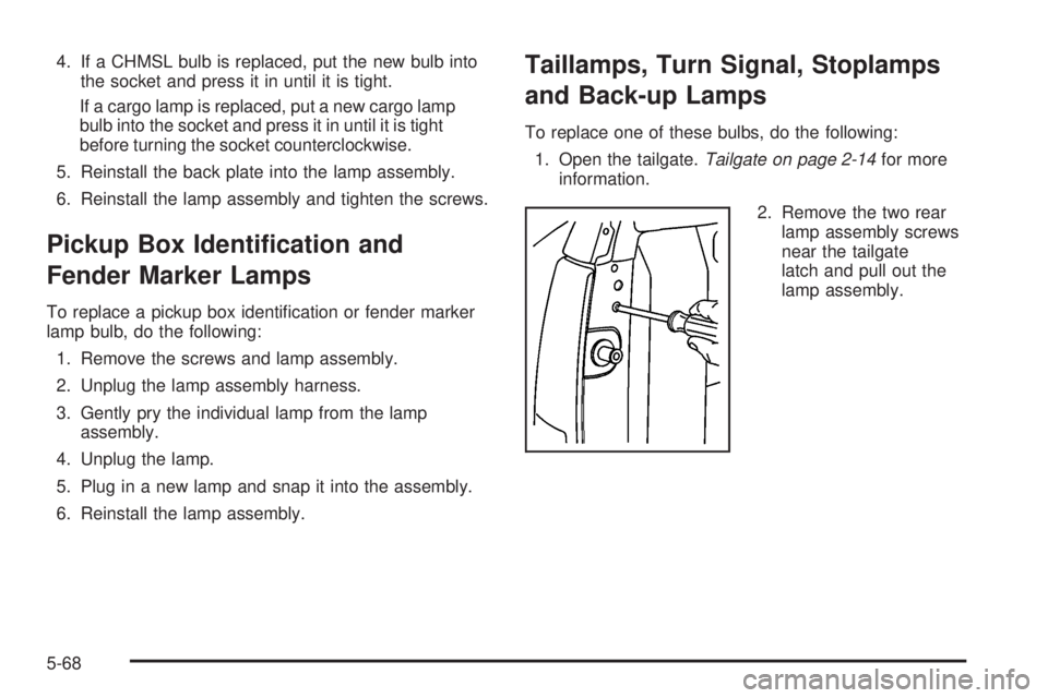 GMC SIERRA 2006  Owners Manual 4. If a CHMSL bulb is replaced, put the new bulb into
the socket and press it in until it is tight.
If a cargo lamp is replaced, put a new cargo lamp
bulb into the socket and press it in until it is t