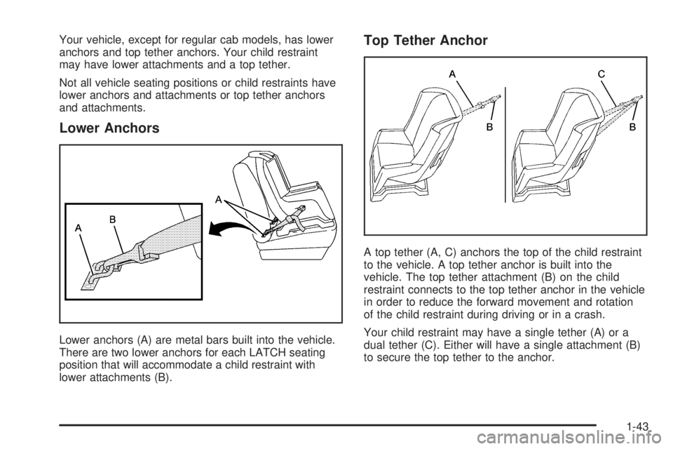 GMC SIERRA 2006 Service Manual Your vehicle, except for regular cab models, has lower
anchors and top tether anchors. Your child restraint
may have lower attachments and a top tether.
Not all vehicle seating positions or child rest