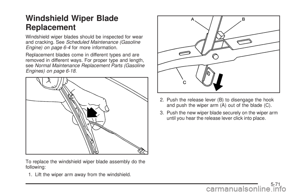 GMC SIERRA 2006 Owners Manual Windshield Wiper Blade
Replacement
Windshield wiper blades should be inspected for wear
and cracking. SeeScheduled Maintenance (Gasoline
Engine) on page 6-4for more information.
Replacement blades com GMC SIERRA 2006 Owners Manual Windshield Wiper Blade
Replacement
Windshield wiper blades should be inspected for wear
and cracking. SeeScheduled Maintenance (Gasoline
Engine) on page 6-4for more information.
Replacement blades com