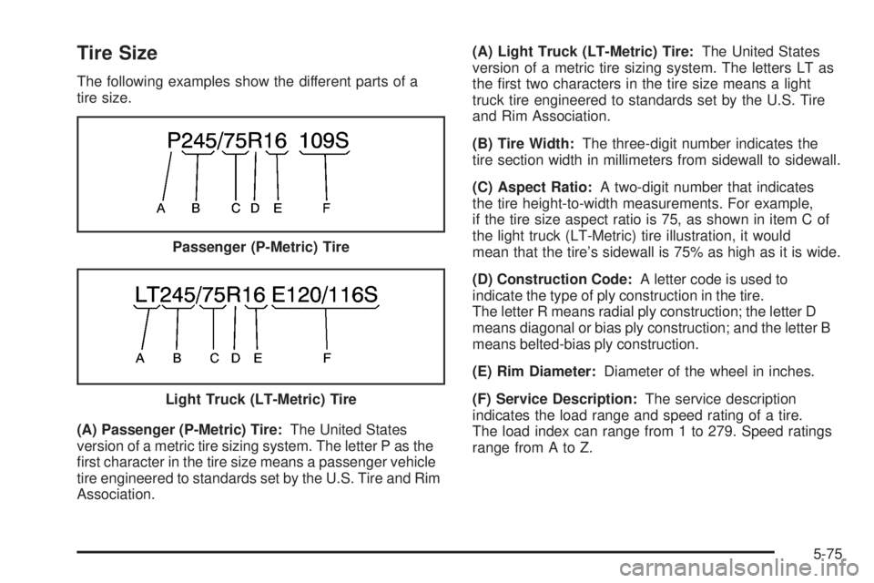 GMC SIERRA 2006  Owners Manual Tire Size
The following examples show the different parts of a
tire size.
(A) Passenger (P-Metric) Tire:The United States
version of a metric tire sizing system. The letter P as the
�rst character in 