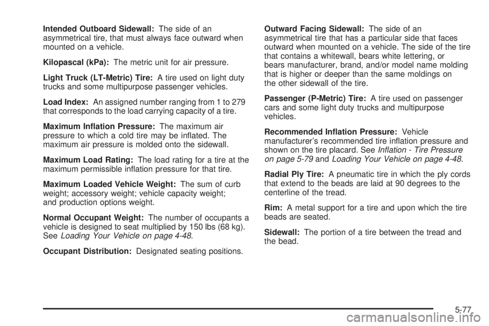 GMC SIERRA 2006 Workshop Manual Intended Outboard Sidewall:The side of an
asymmetrical tire, that must always face outward when
mounted on a vehicle.
Kilopascal (kPa):The metric unit for air pressure.
Light Truck (LT-Metric) Tire:A 