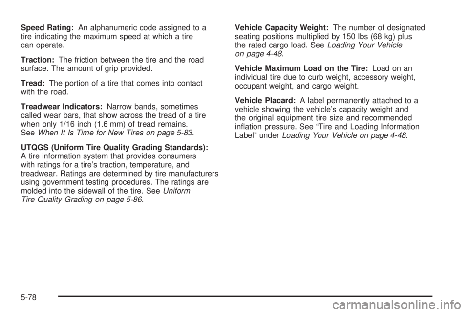 GMC SIERRA 2006  Owners Manual Speed Rating:An alphanumeric code assigned to a
tire indicating the maximum speed at which a tire
can operate.
Traction:The friction between the tire and the road
surface. The amount of grip provided.
