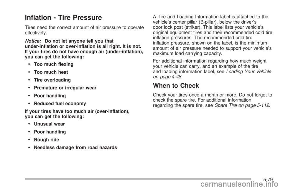 GMC SIERRA 2006  Owners Manual In�ation - Tire Pressure
Tires need the correct amount of air pressure to operate
effectively.
Notice:Do not let anyone tell you that
under-in�ation or over-in�ation is all right. It is not.
If your t