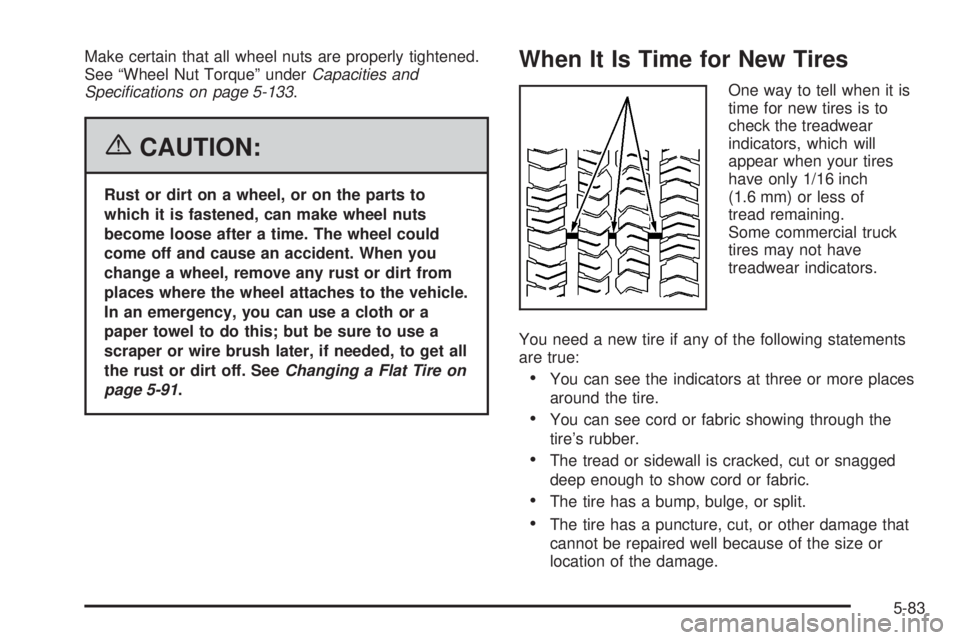 GMC SIERRA 2006  Owners Manual Make certain that all wheel nuts are properly tightened.
See “Wheel Nut Torque” underCapacities and
Speci�cations on page 5-133.
{CAUTION:
Rust or dirt on a wheel, or on the parts to
which it is f