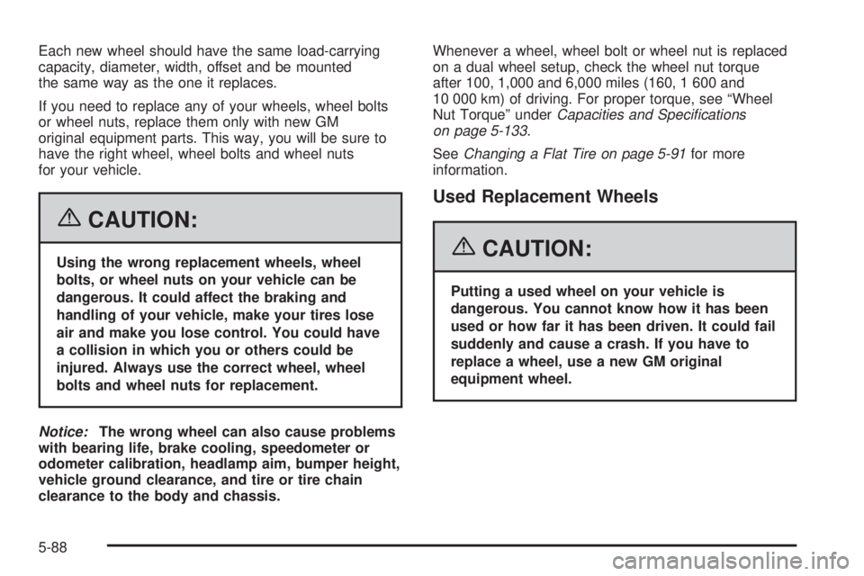 GMC SIERRA 2006  Owners Manual Each new wheel should have the same load-carrying
capacity, diameter, width, offset and be mounted
the same way as the one it replaces.
If you need to replace any of your wheels, wheel bolts
or wheel 