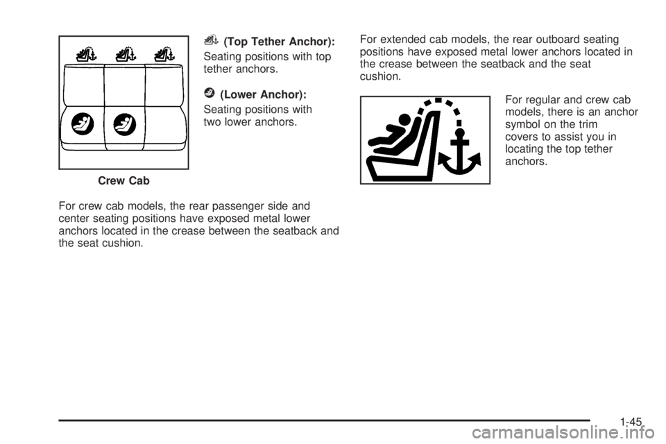 GMC SIERRA 2006 Workshop Manual i(Top Tether Anchor):
Seating positions with top
tether anchors.
j(Lower Anchor):
Seating positions with
two lower anchors.
For crew cab models, the rear passenger side and
center seating positions ha