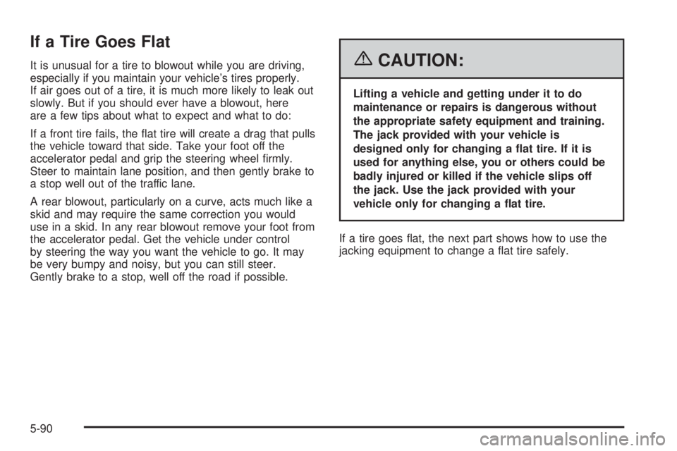 GMC SIERRA 2006 Owners Manual If a Tire Goes Flat
It is unusual for a tire to blowout while you are driving,
especially if you maintain your vehicle’s tires properly.
If air goes out of a tire, it is much more likely to leak out GMC SIERRA 2006 Owners Manual If a Tire Goes Flat
It is unusual for a tire to blowout while you are driving,
especially if you maintain your vehicle’s tires properly.
If air goes out of a tire, it is much more likely to leak out
