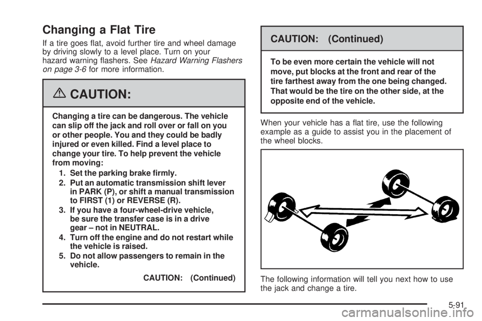 GMC SIERRA 2006  Owners Manual Changing a Flat Tire
If a tire goes �at, avoid further tire and wheel damage
by driving slowly to a level place. Turn on your
hazard warning �ashers. SeeHazard Warning Flashers
on page 3-6for more inf