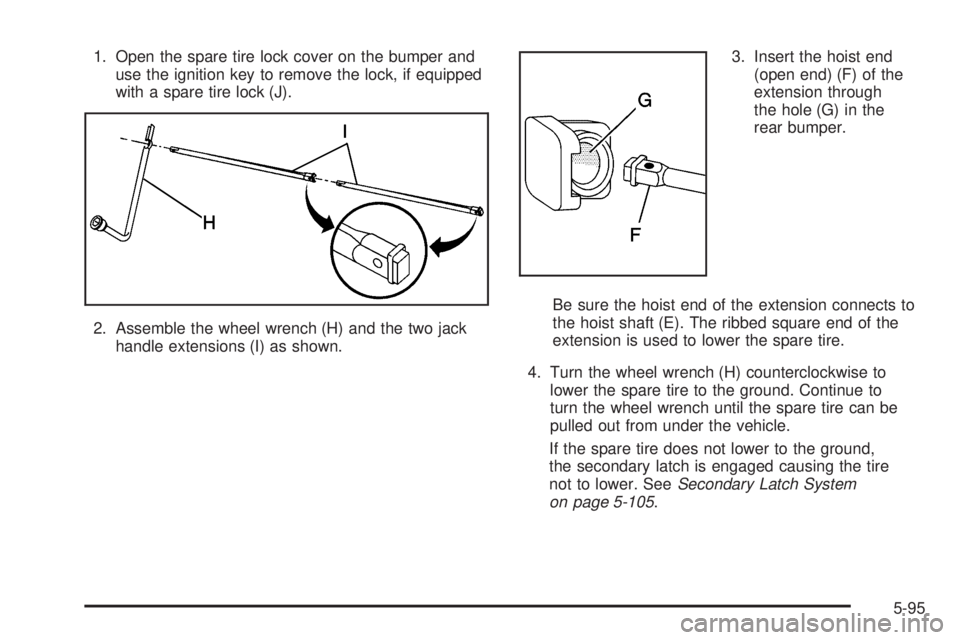 GMC SIERRA 2006  Owners Manual 1. Open the spare tire lock cover on the bumper and
use the ignition key to remove the lock, if equipped
with a spare tire lock (J).
2. Assemble the wheel wrench (H) and the two jack
handle extensions